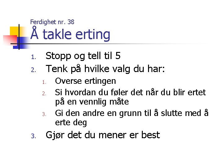 Ferdighet nr. 38 Å takle erting 1. 2. Stopp og tell til 5 Tenk