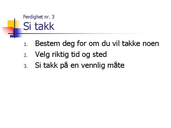 Ferdighet nr. 3 Si takk 1. 2. 3. Bestem deg for om du vil