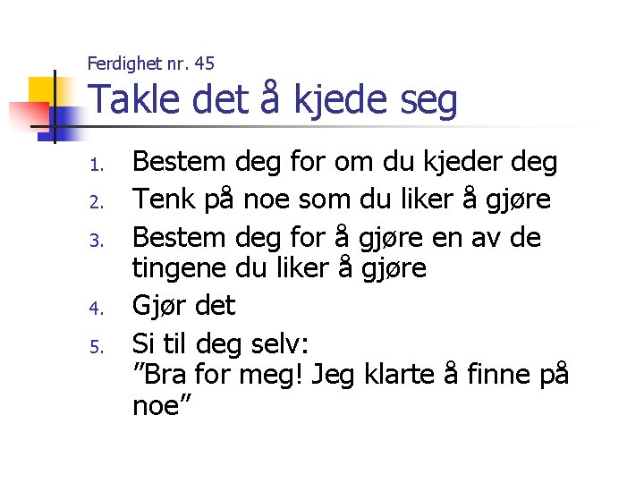 Ferdighet nr. 45 Takle det å kjede seg 1. 2. 3. 4. 5. Bestem