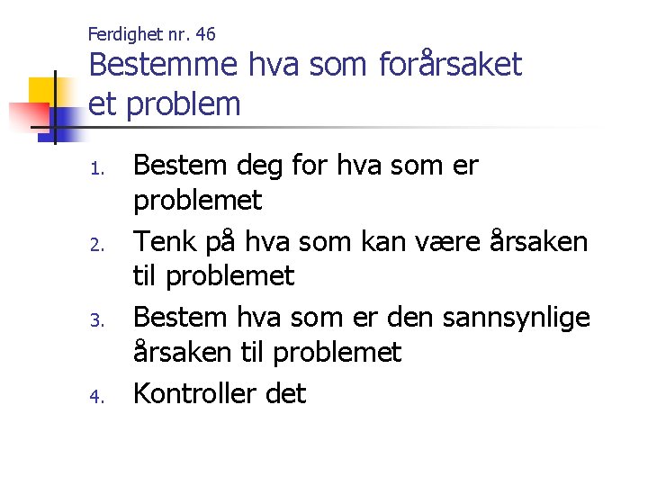 Ferdighet nr. 46 Bestemme hva som forårsaket et problem 1. 2. 3. 4. Bestem