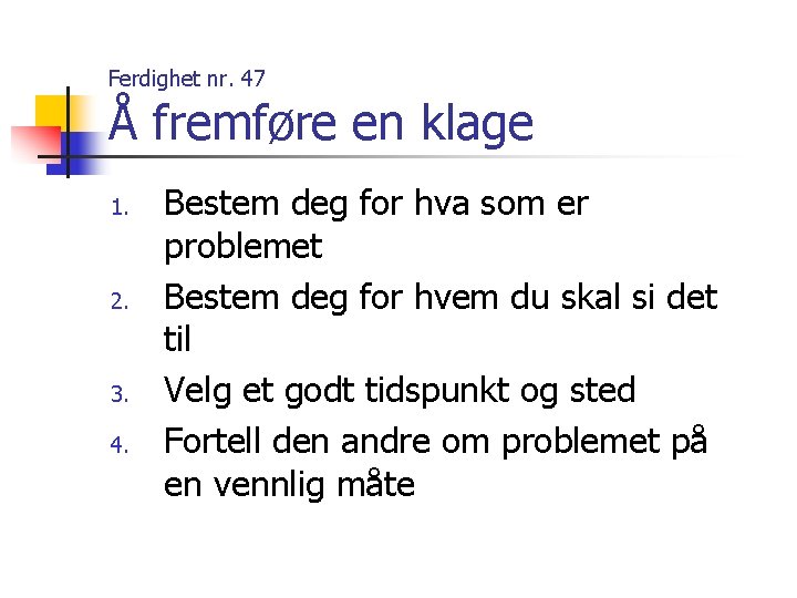 Ferdighet nr. 47 Å fremføre en klage 1. 2. 3. 4. Bestem deg for