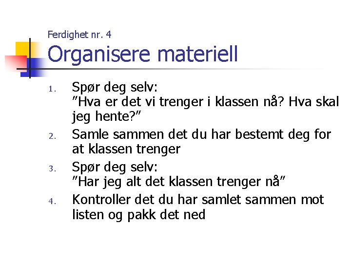 Ferdighet nr. 4 Organisere materiell 1. 2. 3. 4. Spør deg selv: ”Hva er