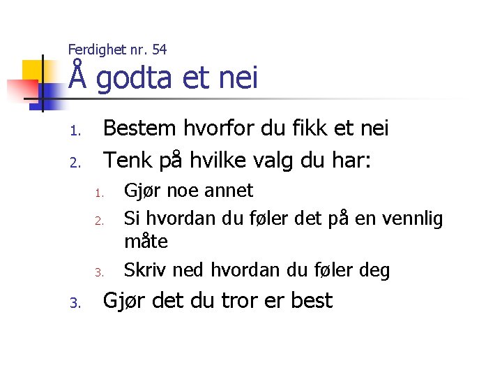 Ferdighet nr. 54 Å godta et nei 1. 2. Bestem hvorfor du fikk et