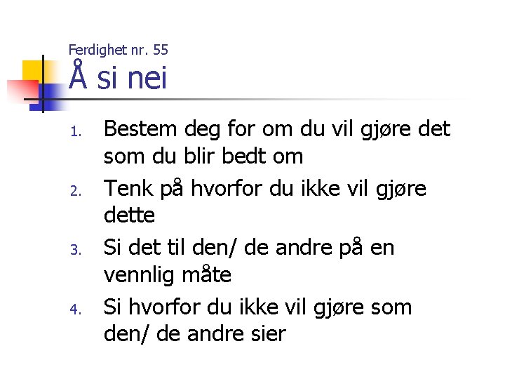 Ferdighet nr. 55 Å si nei 1. 2. 3. 4. Bestem deg for om