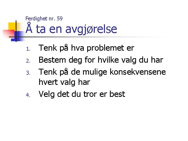 Ferdighet nr. 59 Å ta en avgjørelse 1. 2. 3. 4. Tenk på hva