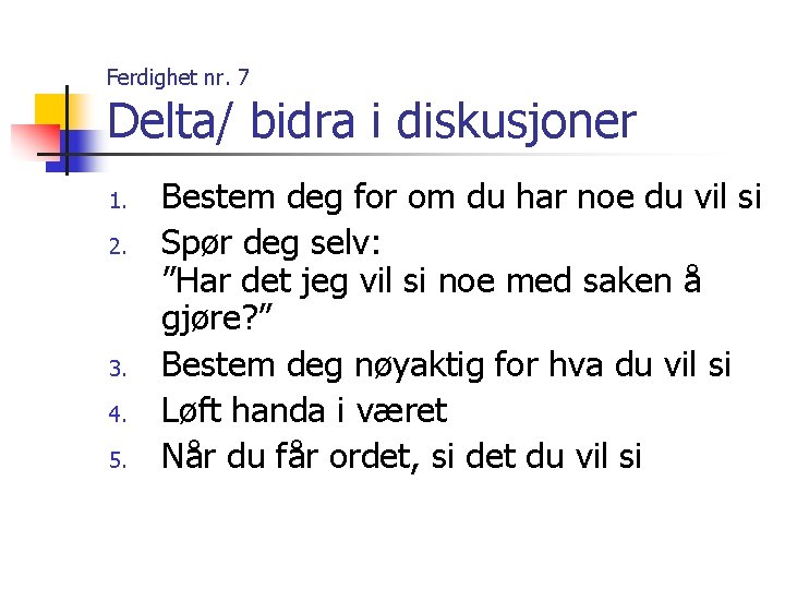 Ferdighet nr. 7 Delta/ bidra i diskusjoner 1. 2. 3. 4. 5. Bestem deg