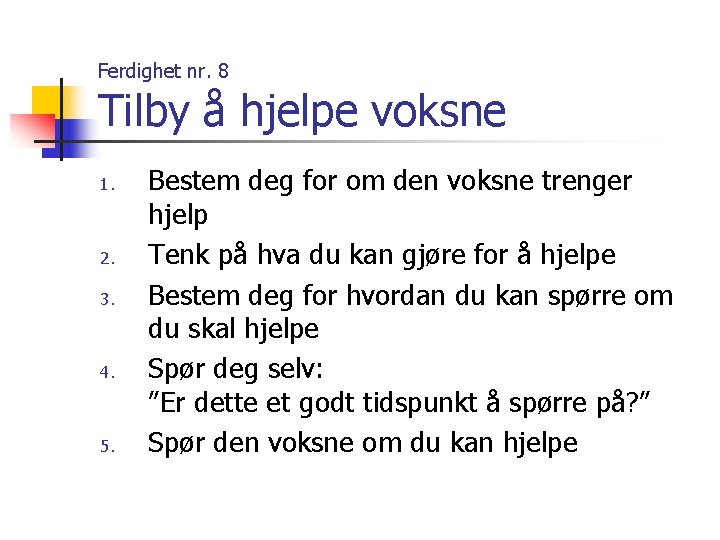 Ferdighet nr. 8 Tilby å hjelpe voksne 1. 2. 3. 4. 5. Bestem deg