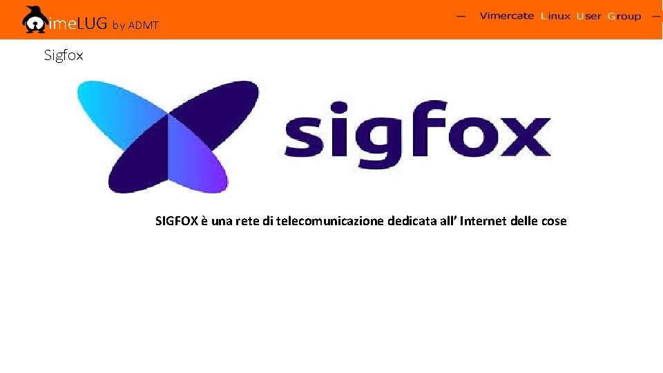 Vime. LUG by ADMT Sigfox SIGFOX è una rete di telecomunicazione dedicata all’ Internet