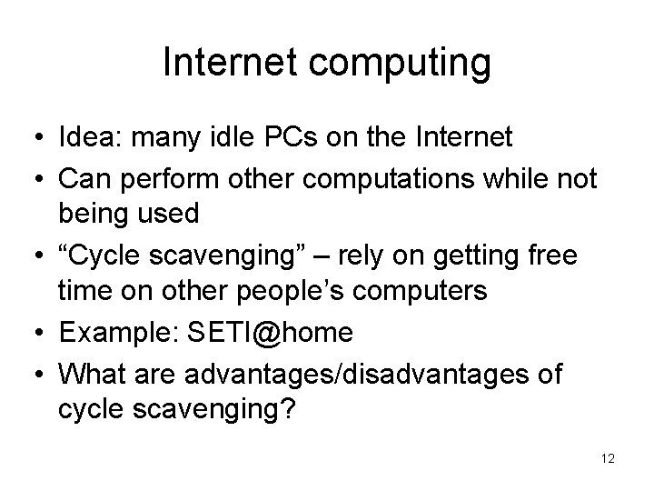 Internet computing • Idea: many idle PCs on the Internet • Can perform other