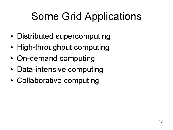 Some Grid Applications • • • Distributed supercomputing High-throughput computing On-demand computing Data-intensive computing
