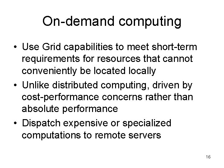On-demand computing • Use Grid capabilities to meet short-term requirements for resources that cannot