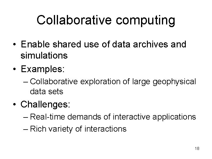 Collaborative computing • Enable shared use of data archives and simulations • Examples: –
