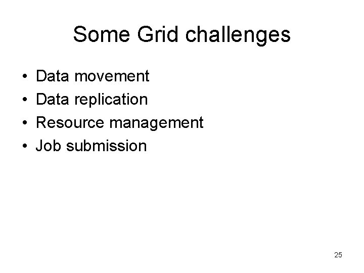 Some Grid challenges • • Data movement Data replication Resource management Job submission 25