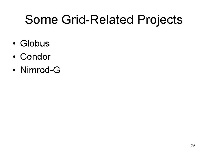 Some Grid-Related Projects • Globus • Condor • Nimrod-G 26 