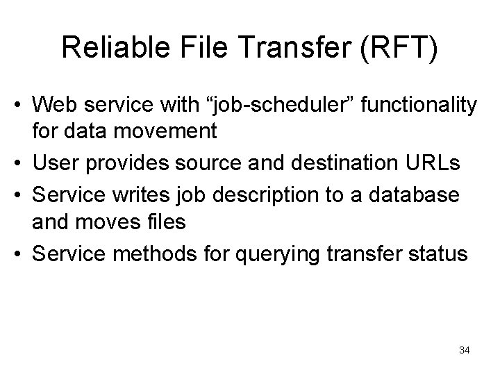 Reliable File Transfer (RFT) • Web service with “job-scheduler” functionality for data movement •