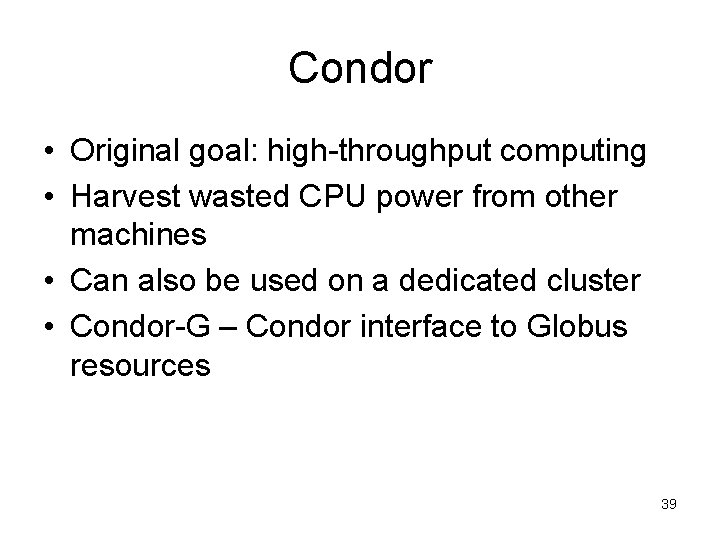 Condor • Original goal: high-throughput computing • Harvest wasted CPU power from other machines