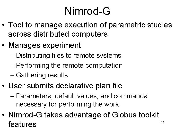 Nimrod-G • Tool to manage execution of parametric studies across distributed computers • Manages