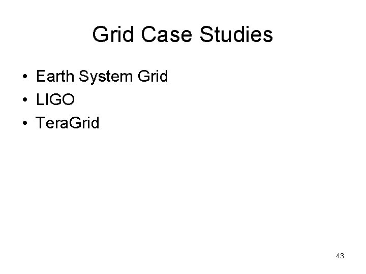 Grid Case Studies • Earth System Grid • LIGO • Tera. Grid 43 