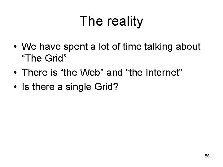 The reality • We have spent a lot of time talking about “The Grid”