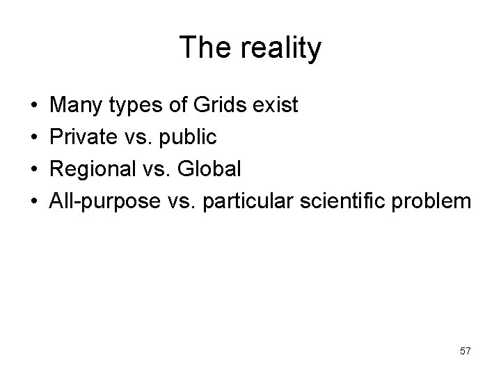 The reality • • Many types of Grids exist Private vs. public Regional vs.