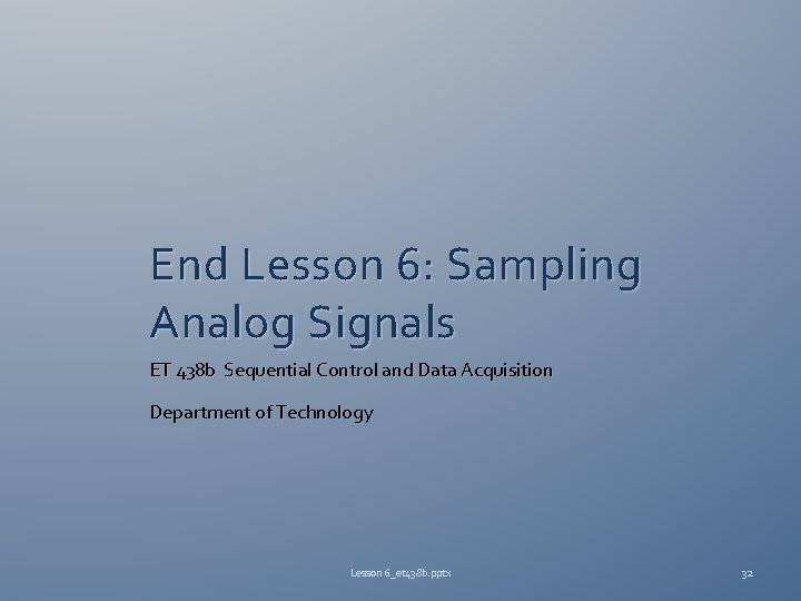End Lesson 6: Sampling Analog Signals ET 438 b Sequential Control and Data Acquisition