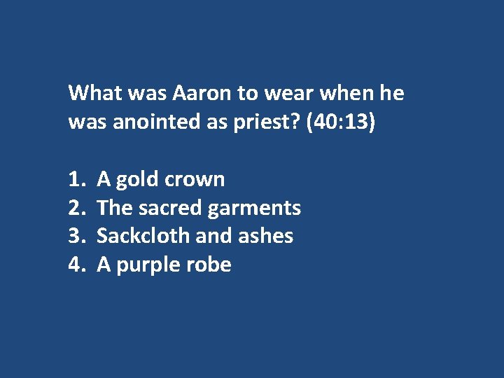 What was Aaron to wear when he was anointed as priest? (40: 13) 1.