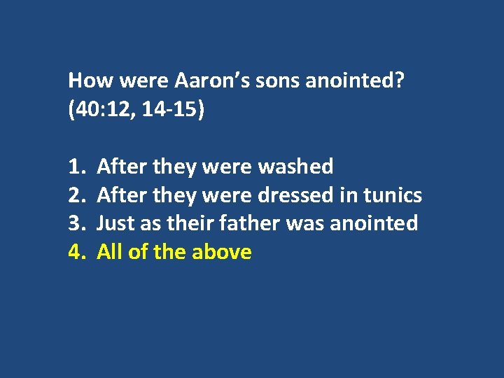 How were Aaron’s sons anointed? (40: 12, 14 -15) 1. 2. 3. 4. After
