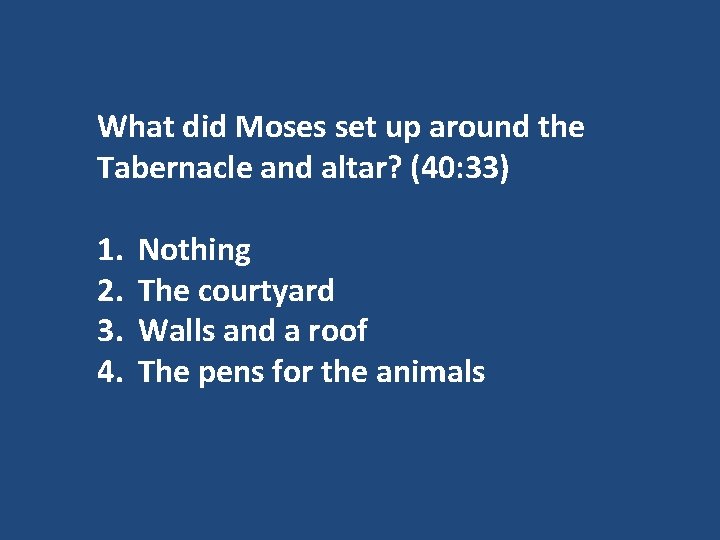 What did Moses set up around the Tabernacle and altar? (40: 33) 1. 2.