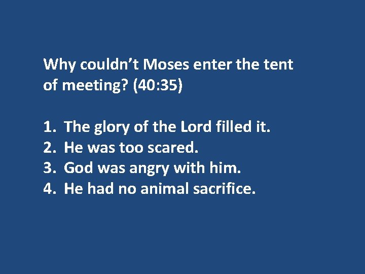 Why couldn’t Moses enter the tent of meeting? (40: 35) 1. 2. 3. 4.