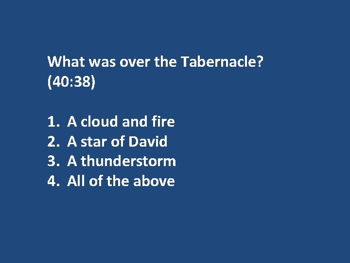 What was over the Tabernacle? (40: 38) 1. 2. 3. 4. A cloud and