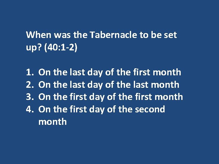 When was the Tabernacle to be set up? (40: 1 -2) 1. 2. 3.