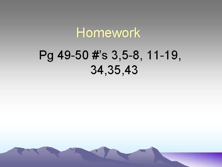 Homework Pg 49 -50 #’s 3, 5 -8, 11 -19, 34, 35, 43 Homework Pg 49 -50 #’s 3, 5 -8, 11 -19, 34, 35, 43