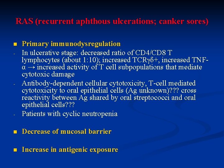 RAS (recurrent aphthous ulcerations; canker sores) - Primary immunodysregulation In ulcerative stage: decreased ratio