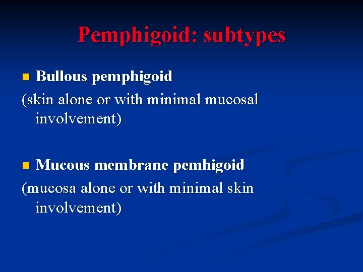 Pemphigoid: subtypes Bullous pemphigoid (skin alone or with minimal mucosal involvement) n Mucous membrane