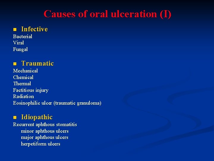 Causes of oral ulceration (I) n Infective Bacterial Viral Fungal n Traumatic Mechanical Chemical