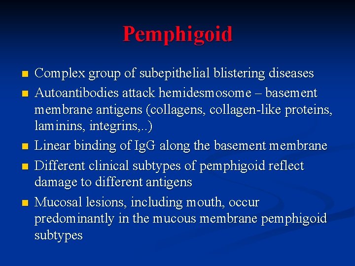 Pemphigoid n n n Complex group of subepithelial blistering diseases Autoantibodies attack hemidesmosome –