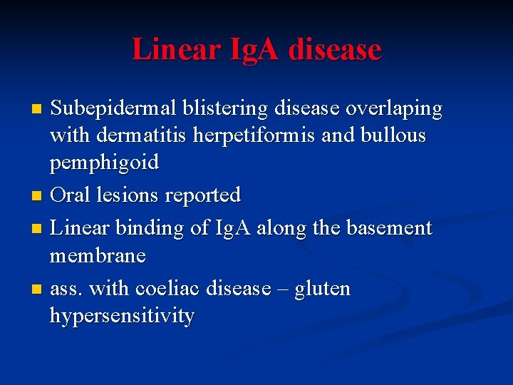 Linear Ig. A disease Subepidermal blistering disease overlaping with dermatitis herpetiformis and bullous pemphigoid