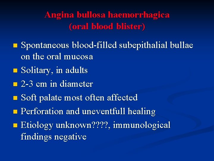 Angina bullosa haemorrhagica (oral blood blister) Spontaneous blood-filled subepithalial bullae on the oral mucosa