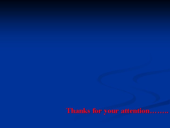 Thanks for your attention……. . 