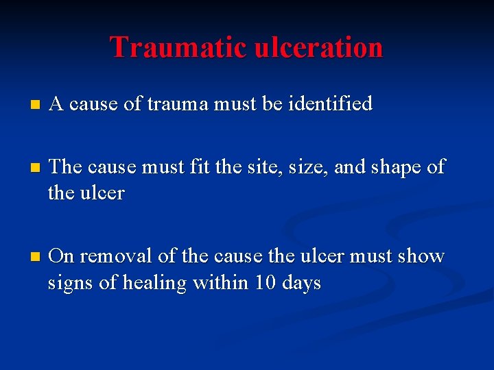 Traumatic ulceration n A cause of trauma must be identified n The cause must