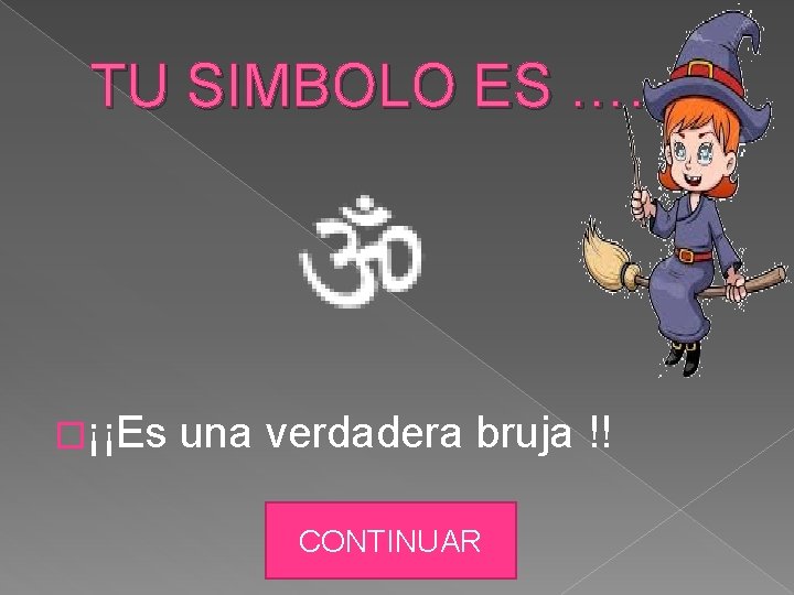 TU SIMBOLO ES …. �¡¡Es una verdadera bruja !! CONTINUAR 