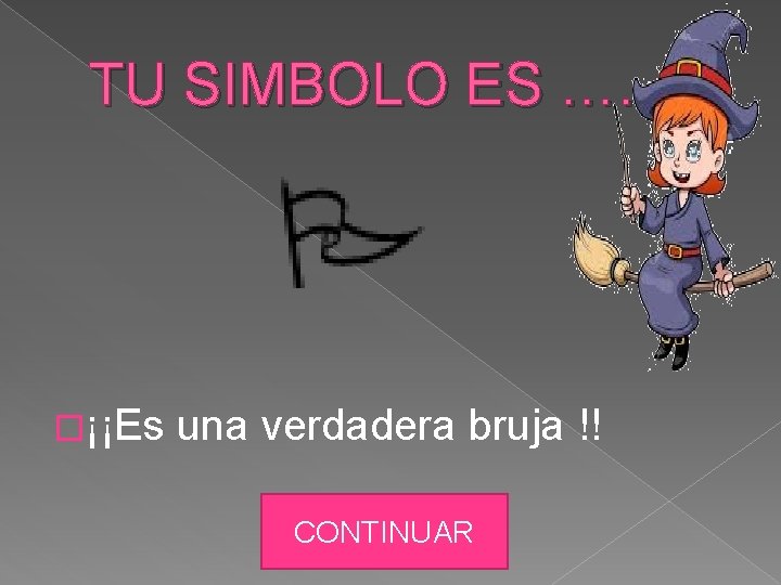 TU SIMBOLO ES …. �¡¡Es una verdadera bruja !! CONTINUAR 