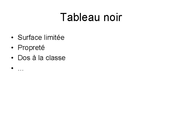 Tableau noir • • Surface limitée Propreté Dos à la classe … 