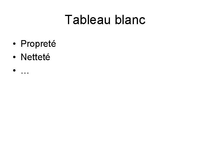 Tableau blanc • Propreté • Netteté • … 