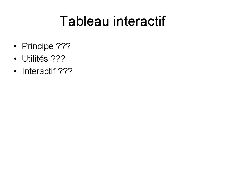 Tableau interactif • Principe ? ? ? • Utilités ? ? ? • Interactif