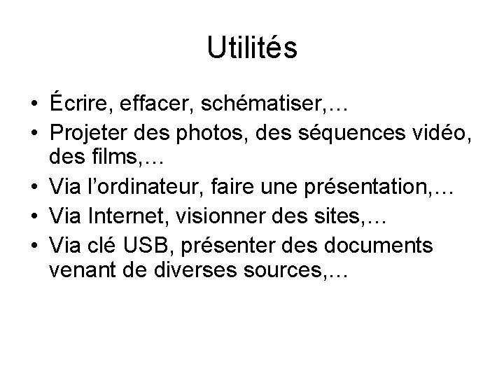 Utilités • Écrire, effacer, schématiser, … • Projeter des photos, des séquences vidéo, des