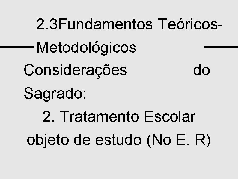 2. 3 Fundamentos Teóricos. Metodológicos Considerações do Sagrado: 2. Tratamento Escolar objeto de estudo