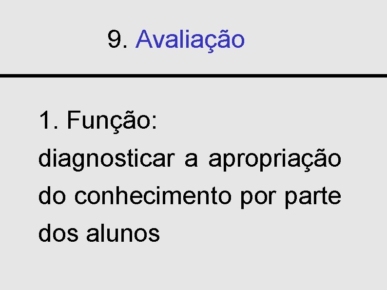 9. Avaliação 1. Função: diagnosticar a apropriação do conhecimento por parte dos alunos DEB