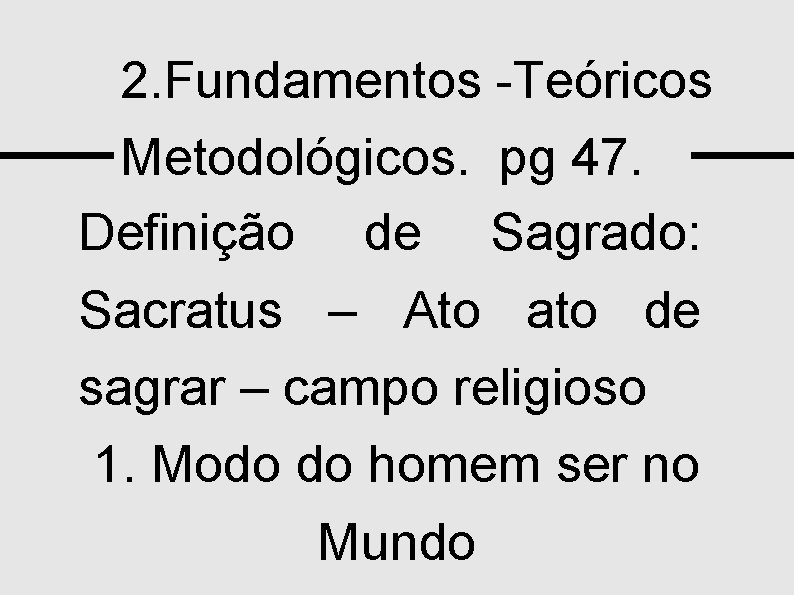 2. Fundamentos -Teóricos Metodológicos. pg 47. Definição de Sagrado: Sacratus – Ato ato de