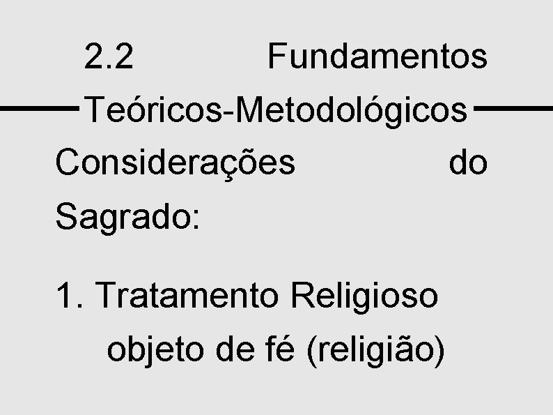 2. 2 Fundamentos Teóricos-Metodológicos Considerações do Sagrado: DEB 1. Tratamento Religioso objeto de fé